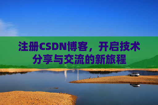 注册CSDN博客,开启技术分享与交流的新旅程